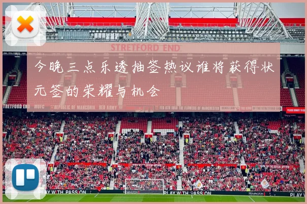 今晚三点乐透抽签热议谁将获得状元签的荣耀与机会