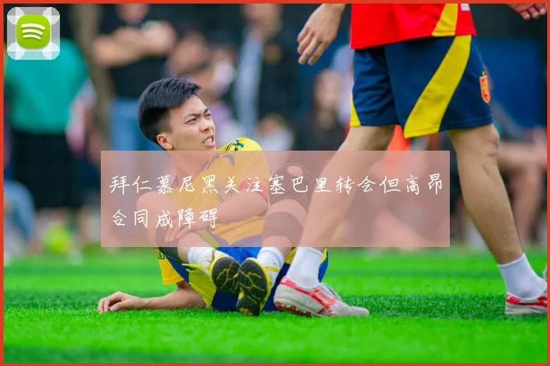 拜仁慕尼黑关注塞巴里转会但高昂合同成障碍